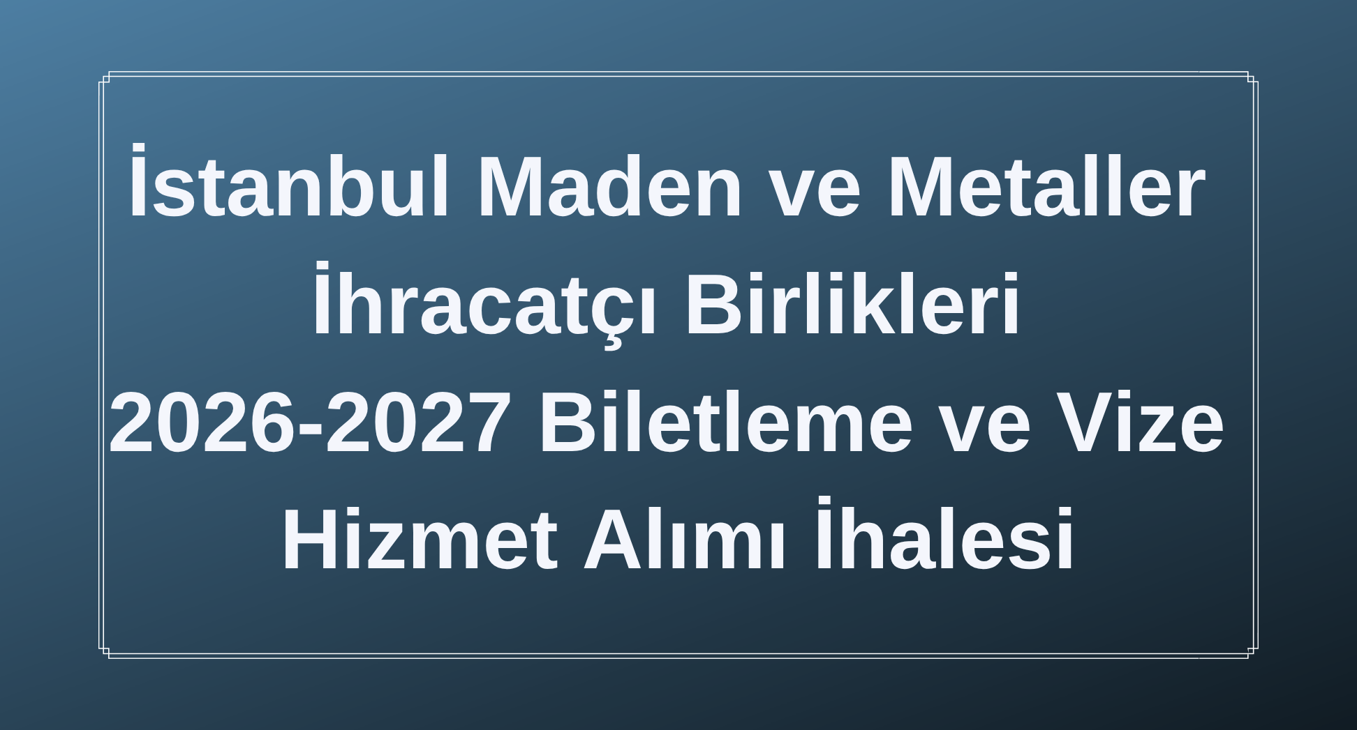 İstanbul Maden ve Metaller İhracatçı Birlikleri 2026-2027 Biletleme ve Vize Hizmet Alımı